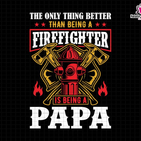 The Only Thing Better Than Being A Firefighter Is Being A Papa Svg, Firefighter Papa Svg, Fireman Svg, Dad Life Svg, Fire Rescue Svg