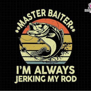May include: A retro-style graphic design with a fish and fishing rod. The text reads "Master Baiter* I'm Always Jerking My Rod".