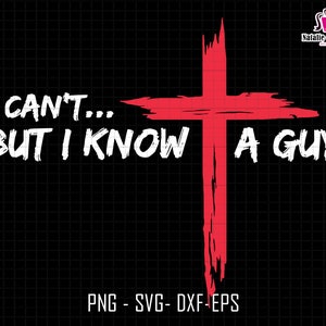 I Can&#39;t But I Know A Guy Svg, Religious Svg, Jesus Christian Svg, Faith Svg, Thanksgiving Svg, Jesus Cross Funny Christian, Christian Shirt