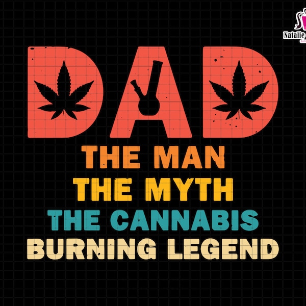 Dad The Man The Myth The Cannabis Burning Legend Svg, Weed Dad Svg, Fathers Day Svg, 420 Dad Gift, Man Myth Cannabis Svg, Dope Svg, Dad Svg