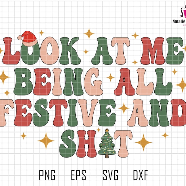 Look At Me Being All Festive And Shit Svg, Christmas Tree Svg, Funny Christmas Svg, Christmas Shirt Svg, Holiday Svg, Sarcastic Holiday Svg