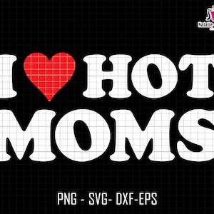 I Love Hot Moms Svg, Mama Svg, Hot Mom Png, I Heart Hot Mom Svg, Gift For Mom, Mama Cricut Svg, Mothers Day Svg, Mama Girl Svg, Mama Boy Svg