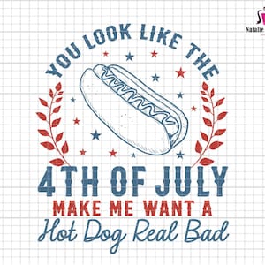 You Look Like The 4th of July Makes Me Want a Hot Dog Real Bad SVG, 4th of July Svg, Patriotic Svg, Funny Hot Dog Svg, Kid 4th of July Svg