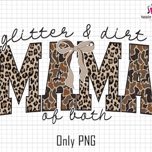 May include: A digital design featuring the words "glitter & dirt mama of both" in a cursive font. The word "mama" is in large, bold letters with a leopard print and camouflage pattern. A brown bow is above the word "mama".