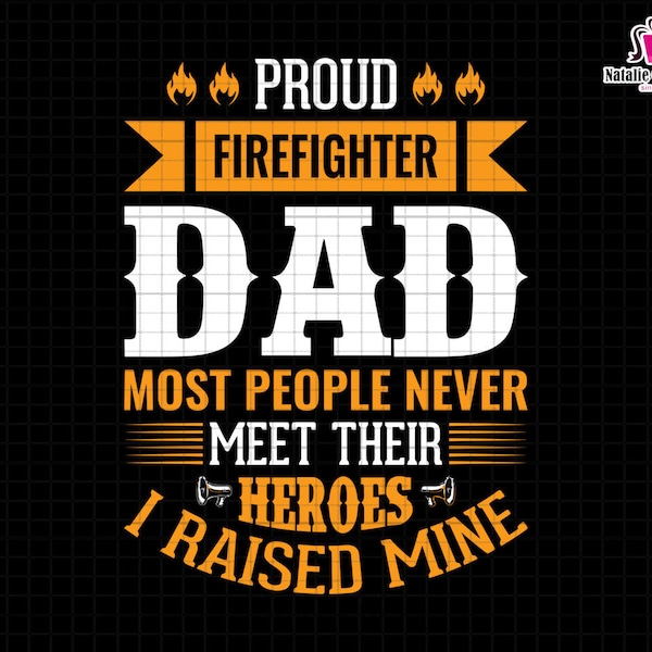 Proud Firefighter Dad Most People Never Meet Their Heroes I Raised Mine, Firefighter Papa Svg, Fireman Svg, Dad Life Svg, Fire Rescue Svg