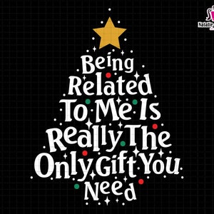 May include: A black background with a Christmas tree design made of white text that reads "Being Related To Me Is Really The Only Gift You Need." The tree is decorated with red, green, and white accents, and a gold star.