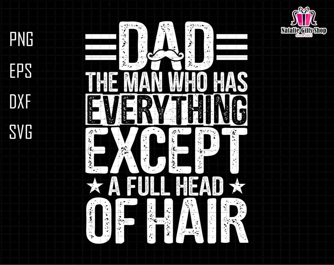 Dad the Man Who Has Everything Except Svg, A Full Head of Hair Svg ...