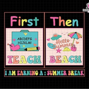 May include: A colorful digital design with the words "First" and "Then" above two panels. The left panel says "Teach" and has school-themed graphics. The right panel says "Beach" with summer-themed graphics. The text "I AM EARNING A: SUMMER BREAK" is at the bottom.