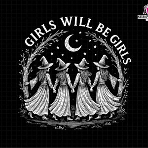 May include: A black and white illustration depicts four witches in long dresses and pointed hats, holding hands. The text "GIRLS WILL BE GIRLS" is above them, with a crescent moon and stars in the background.