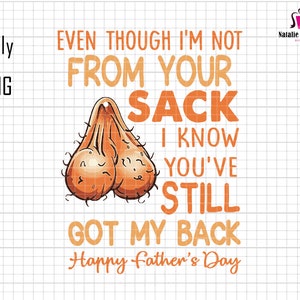May include: A humorous Father's Day graphic with the text "Even though I'm not from your sack, I know you've still got my back." The design includes an illustration of testicles and the words "Happy Father's Day."