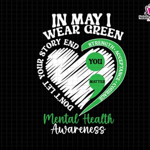May include: A black graphic with the text "IN MAY I WEAR GREEN" and "Mental Health Awareness." A heart shape contains the words "DON'T LET YOUR STORY END" and "YOU MATTER."