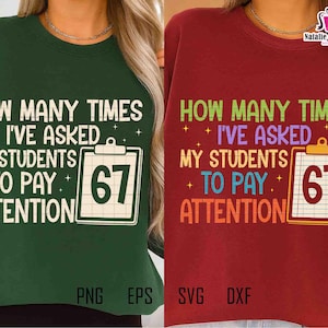 May include: Two sweatshirts, one green and one red, each with the phrase "HOW MANY TIMES I'VE ASKED MY STUDENTS TO PAY ATTENTION" in white, green, purple, blue, and orange. A clipboard graphic displays the number 67.