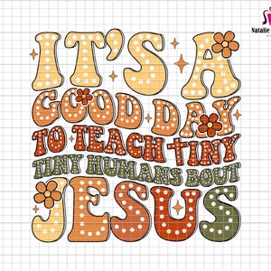 May include: It's a good day to teach tiny humans about Jesus. This graphic features a colorful, polka-dotted design with a retro feel.