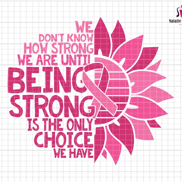 We Don't Know How Strong Svg, We Are Until Being Strong Svg, Only Choice We Have, Pink Ribbon Svg, Awareness Ribbon Svg, Sunflower Pink Svg