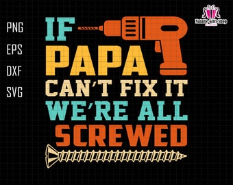 If Papa Can't Fix It We're All Screwed Svg, Funny Carpenter Svg, Drill Papa Svg, Screw Svg, Papa Svg, Father's Day Svg, Gift For Dad Svg