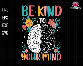 Be Kind To Your Mind Svg, Mental Health Svg, Self-Love, Mental Health Awareness Month, Stay Positive, anxiety svg, Motivational Svg
