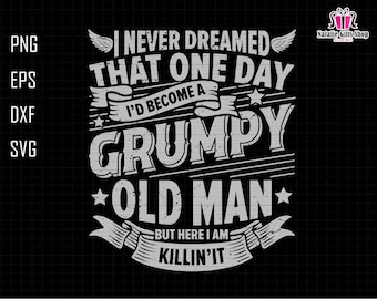 I Never Dreamed I'd Become A Grumpy Svg, Funny Dad, Grumpy  Svg, Old Man Svg, Gift For Dad, Father's Day,  Aged to Perfection, Birthday Gift
