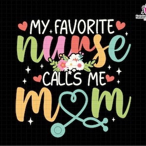 My Favorite Nurse Calls Me Mom Svg, Mother&#39;s Day Svg,Nurse Mom Svg, Proud Mom of a Nurse, Gift For Nurse&#39;s Mom, Mom Life Svg, Motherhood Svg
