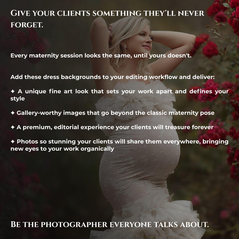 Puede incluir: Un anuncio digital con una persona embarazada con un vestido blanco de volantes entre rosas rojas. El texto dice: GIVE YOUR CLIENTS SOMETHING THEY'LL NEVER FORGET. Every maternity session looks the same, until yours doesn't. BE THE PHOTOGRAPHER EVERYONE TALKS ABOUT.