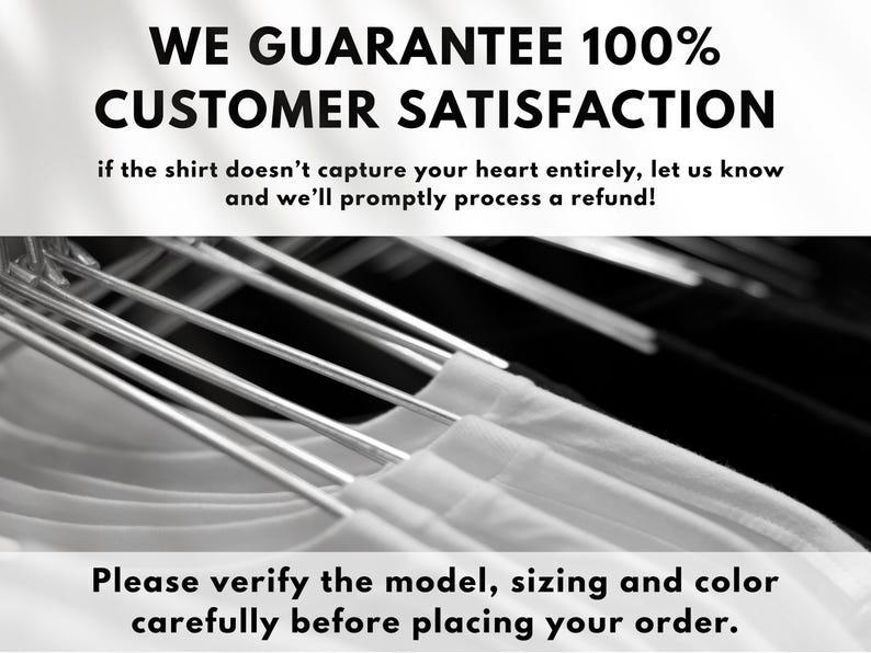 May include: White t-shirts hanging on metal hangers, with text that reads "WE GUARANTEE 100% CUSTOMER SATISFACTION" and "Please verify the model, sizing and color carefully before placing your order."