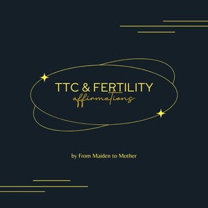 May include: A dark blue background with a yellow oval containing the text "TTC & FERTILITY affirmations" and the text "by From Maiden to Mother" below the oval. The oval is surrounded by yellow lines and stars.