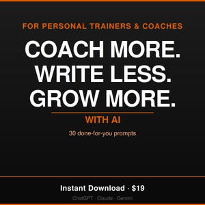 May include: A black digital graphic with orange and white text that reads: FOR PERSONAL TRAINERS & COACHES, COACH MORE. WRITE LESS. GROW MORE. WITH AI, 30 done-for-you prompts, Instant Download, $19, ChatGPT, Claude, Gemini.