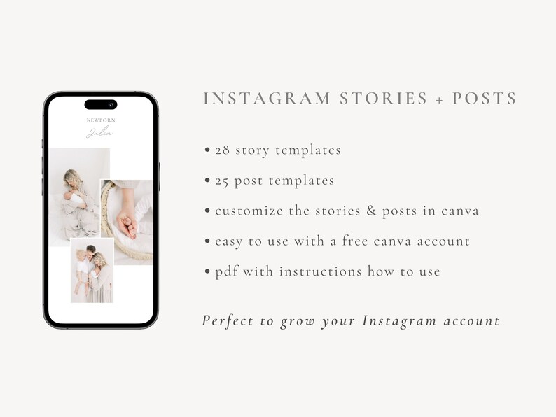 May include: A phone screen displaying a mockup of Instagram story and post templates for newborn photography. The text on the screen reads "NEWBORN Jalia". The text below the phone image reads "INSTAGRAM STORIES + POSTS", "28 story templates", "25 post templates", "customize the stories & posts in canva", "easy to use with a free canva account", "pdf with instructions how to use", and "Perfect to grow your Instagram account".