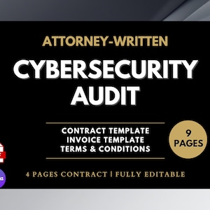 May include: Black graphic with the words "ATTORNEY-WRITTEN CYBERSECURITY AUDIT" in white and gold. Includes "CONTRACT TEMPLATE, INVOICE TEMPLATE, TERMS & CONDITIONS" and "9 PAGES". The document is fully editable.
