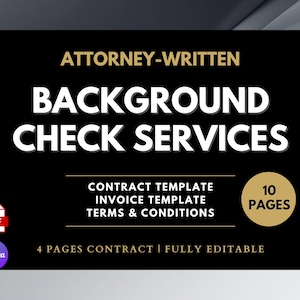 May include: A black graphic with the text "ATTORNEY-WRITTEN BACKGROUND CHECK SERVICES" in white and gold. Includes "CONTRACT TEMPLATE, INVOICE TEMPLATE, TERMS & CONDITIONS" and "10 PAGES". Features PDF and Canva logos. The text "4 PAGES CONTRACT | FULLY EDITABLE" is also present.