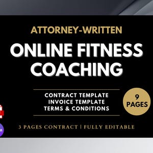 May include: A black graphic with the text "ATTORNEY-WRITTEN ONLINE FITNESS COACHING". Includes "CONTRACT TEMPLATE, INVOICE TEMPLATE, TERMS & CONDITIONS". Features a "PDF" icon and a "Canva" logo. The graphic states "9 PAGES" and "3 PAGES CONTRACT | FULLY EDITABLE".