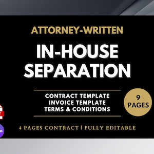 May include: A black and gold digital download document titled "Attorney-Written In-House Separation". The document includes a contract template, invoice template, and terms and conditions. It is 9 pages long and fully editable.