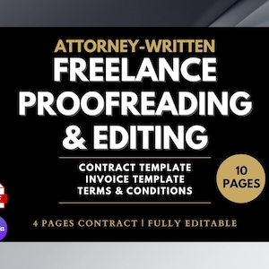 May include: A black graphic with the text "ATTORNEY-WRITTEN FREELANCE PROOFREADING & EDITING". Includes "CONTRACT TEMPLATE", "INVOICE TEMPLATE", and "TERMS & CONDITIONS". The graphic also states "10 PAGES" and "4 PAGES CONTRACT | FULLY EDITABLE".