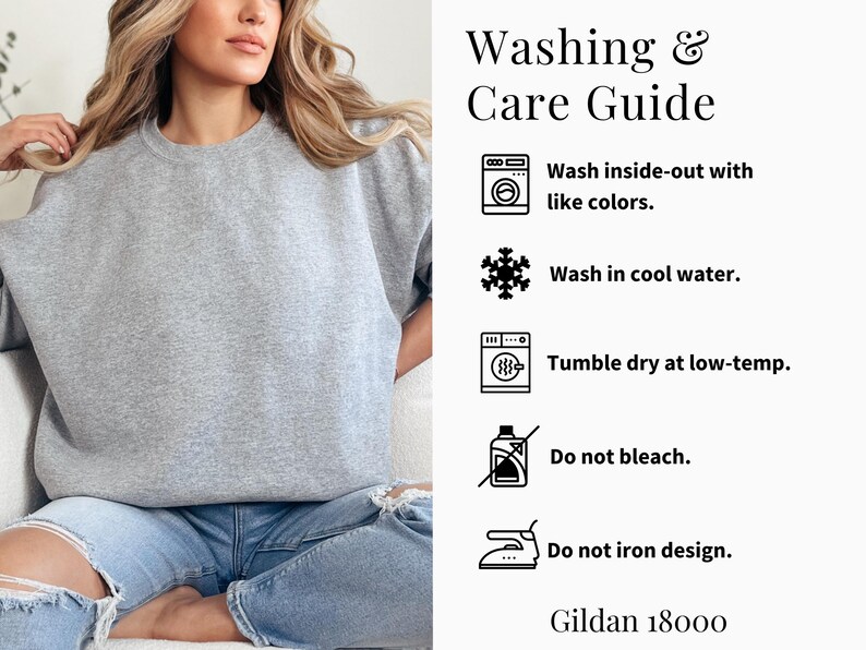 May include: Washing and care instructions for a grey sweatshirt. Wash inside-out with like colors, wash in cool water, tumble dry at low temperature, do not bleach, and do not iron the design. Gildan 18000.