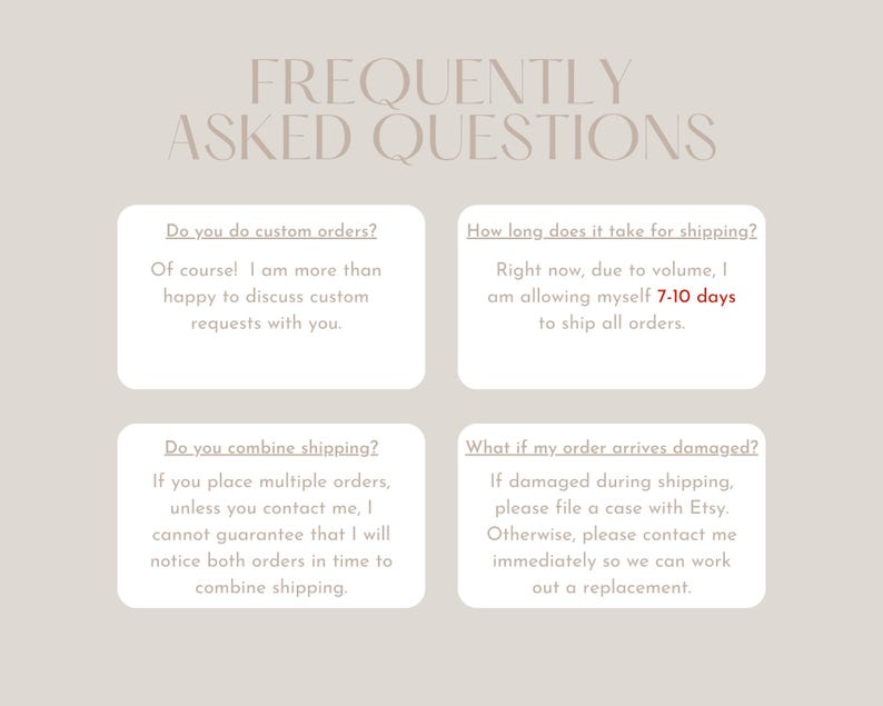 May include: A beige background with the text "FREQUENTLY ASKED QUESTIONS" in a light brown color. Four white rectangular boxes contain questions and answers about custom orders, shipping times, combined shipping, and damaged orders.