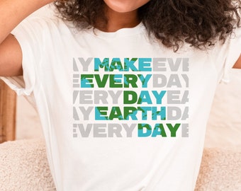 Make Every Day Earth Day Shirt, Earth Day Shirt, Earth Awareness Shirt, Environmental Tee, Save The Earth, Gift for Him, Gift for Her