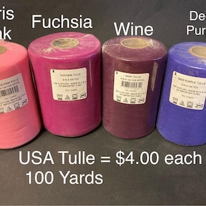 May include: Four spools of tulle fabric in different colors: Paris Pink, Fuchsia, Wine, and Deep Purple. Each spool is 6 inches wide and contains 100 yards of fabric. USA Tulle = $4.00 each 100 Yards
