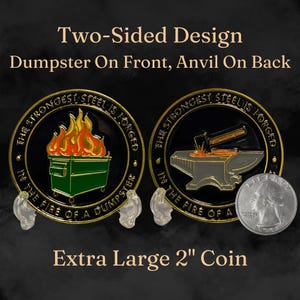 May include: Two-sided, 2-inch diameter, gold-colored coin with a black background. The front side features a green dumpster on fire with the text "The strongest steel is forged in the fire of a dumpster". The back side features a black anvil with a red-hot piece of metal being hammered with the text "The strongest steel is forged in the fire of a anvil".
