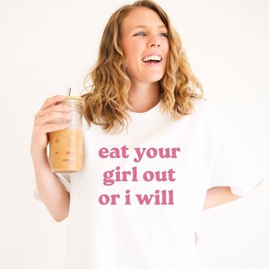 Eat Your Girl Out Or I Will Shirt | Funny LGBTQ T-Shirt | Pride Shirt | Human Rights Shirt | LGBT Tee