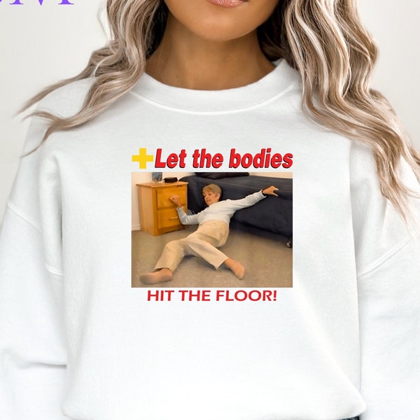 Let The Bodies Hit The Floor Shirt | Funny Meme Sweatshirt | Sarcastic Saying Shirt | Sarcastic Saying Shirt | Humor Hoodie | Gen Z Tshirt