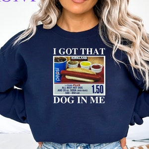 I Got That Dog In Me | Keep 150 Dank Meme Shirt | Costco Hot Dog Combo Shirt | Out of Pocket Humor Sweatshirt