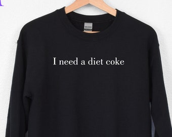 Diet Coke Sweatshirt | Diet Coke Shirt | Coke Sweatshirt | Trendy Sweatshirt | Funny Shirt | I Need A Diet Coke
