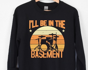 I&#39;ll Be In The Basement Shirt | Drummer Sweatshirt | Drummer Dad T Shirt | Retro Hoodie | Fathers Day Gifts | Drums Shirt