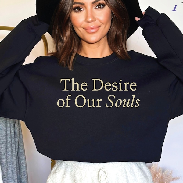 The Desire Of Our Souls Sweatshirt | The Desire Of Our Souls Hoodie | The Desire Of Our Souls Shirt | Gift for Girls | Book Lover Gift