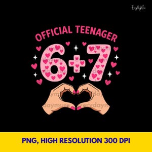 May include: Black graphic design with the text "OFFICIAL TEENAGER" in pink. The numbers "6 + 7" are in pink with heart patterns. Two hands form a heart shape below the numbers. The bottom banner reads "PNG, HIGH RESOLUTION 300 DPI".
