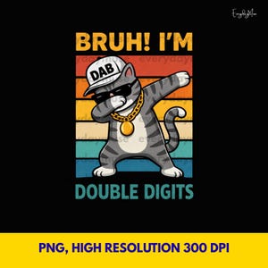 May include: A graphic design featuring a cartoon cat dabbing, wearing sunglasses, a gold chain, and a "DAB" hat. The text "BRUH! I'M DOUBLE DIGITS" is displayed above and below the cat, with a retro sunset background.