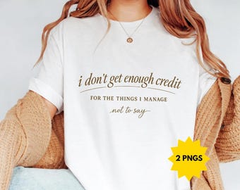 I Don't Get Enough Credit For The Things I Mange Not Say, Sarcastic Png, Adult Humor Png, Talkative Person Png (Digital Download)