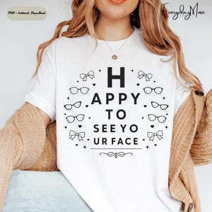 May include: White t-shirt with the text "HAPPY TO SEE YOUR FACE" in black, surrounded by eyeglasses and bows. The shirt is a casual style, suitable for everyday wear. The image also includes the text "PNG - Instant Download".