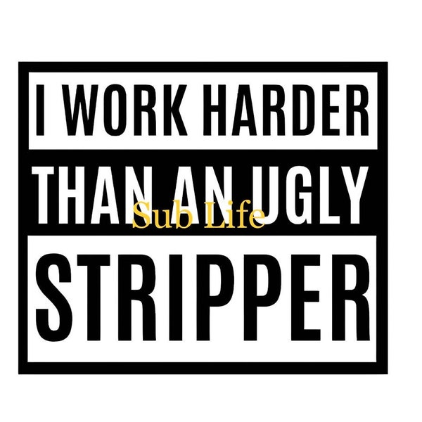 I Work Harder Than An Ugly Stripper | Sublimation Designs, Digital Downloads | PNG