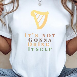Its not gonna drink iteself, St Patricks Day Shirt, Funny Saint Patricks Day Drinking Shirt, St Pattys Day Pub Crawl Shirt, St Paddy Day Tee