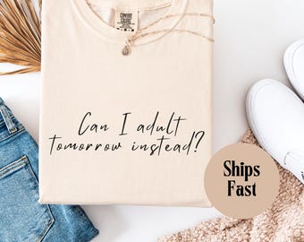 Can I Adult Tomorrow Instead Comfort Colors T-Shirt, Funny Sarcastic Tee